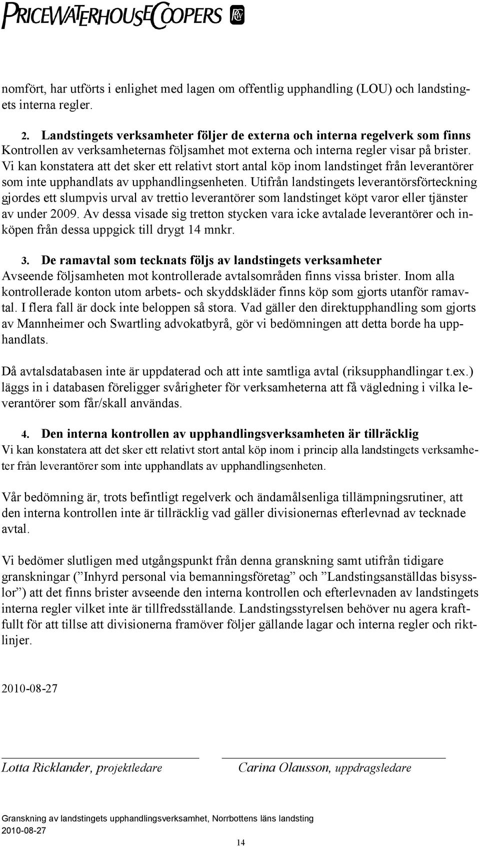 Vi kan konstatera att det sker ett relativt stort antal köp inom landstinget från leverantörer som inte upphandlats av upphandlingsenheten.