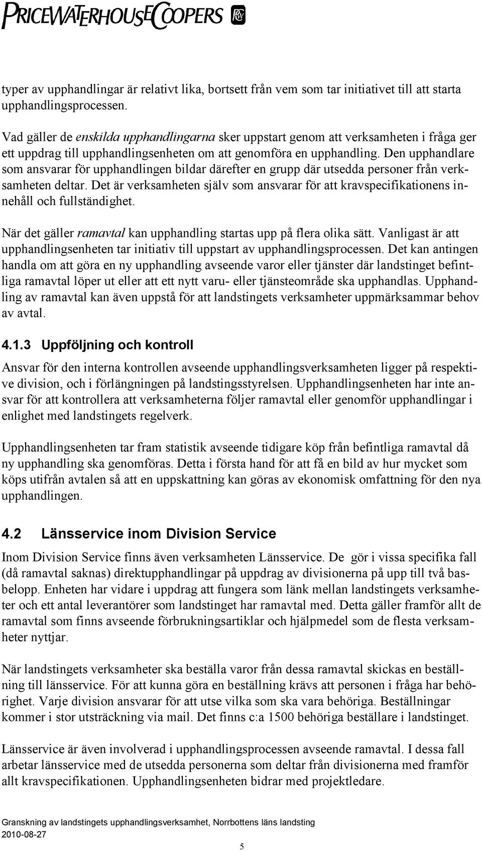 Den upphandlare som ansvarar för upphandlingen bildar därefter en grupp där utsedda personer från verksamheten deltar.