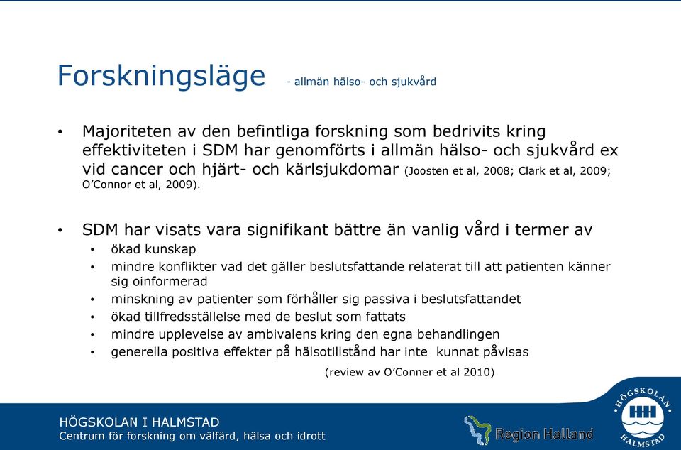 SDM har visats vara signifikant bättre än vanlig vård i termer av ökad kunskap mindre konflikter vad det gäller beslutsfattande relaterat till att patienten känner sig oinformerad