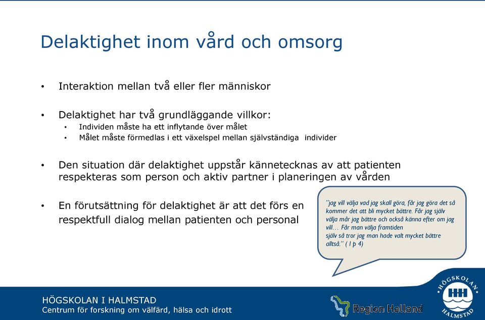 planeringen av vården En förutsättning för delaktighet är att det förs en respektfull dialog mellan patienten och personal jag vill välja vad jag skall göra, får jag göra det så