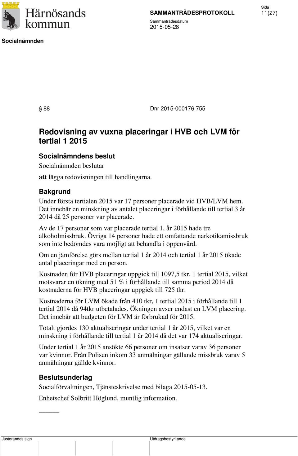 Av de 17 personer som var placerade tertial 1, år 2015 hade tre alkoholmissbruk. Övriga 14 personer hade ett omfattande narkotikamissbruk som inte bedömdes vara möjligt att behandla i öppenvård.