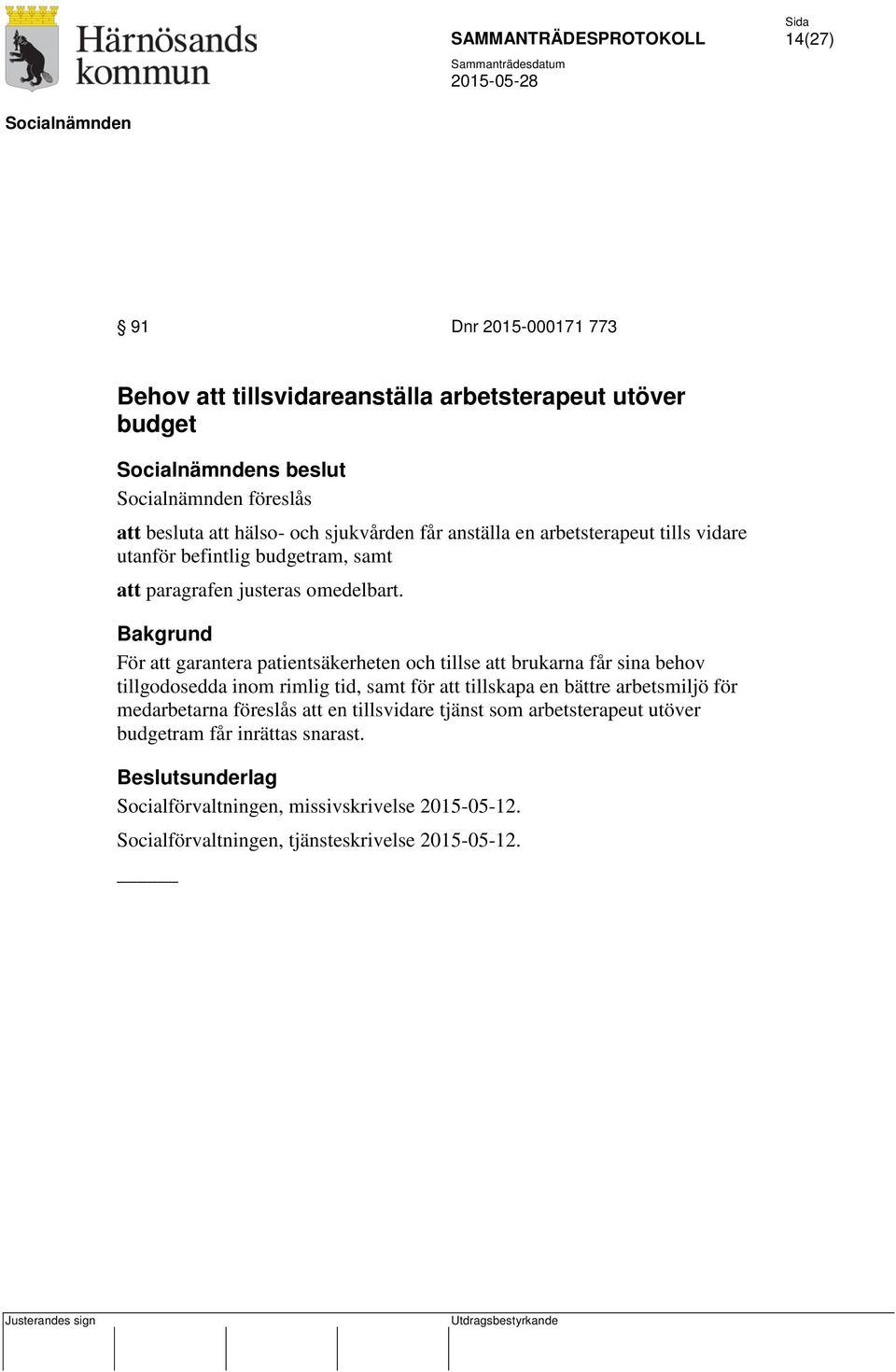 Bakgrund För att garantera patientsäkerheten och tillse att brukarna får sina behov tillgodosedda inom rimlig tid, samt för att tillskapa en bättre