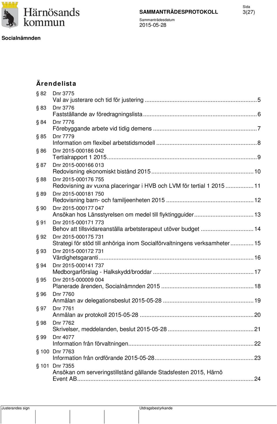 .. 10 88 Dnr 2015-000176 755 Redovisning av vuxna placeringar i HVB och LVM för tertial 1 2015... 11 89 Dnr 2015-000181 750 Redovisning barn- och familjeenheten 2015.