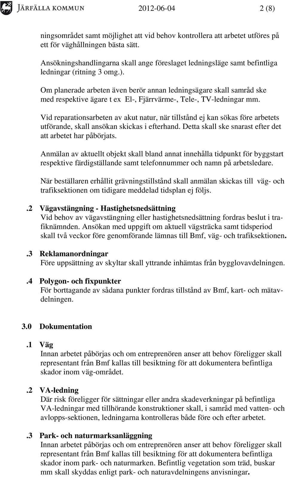 Om planerade arbeten även berör annan ledningsägare skall samråd ske med respektive ägare t ex El-, Fjärrvärme-, Tele-, TV-ledningar mm.