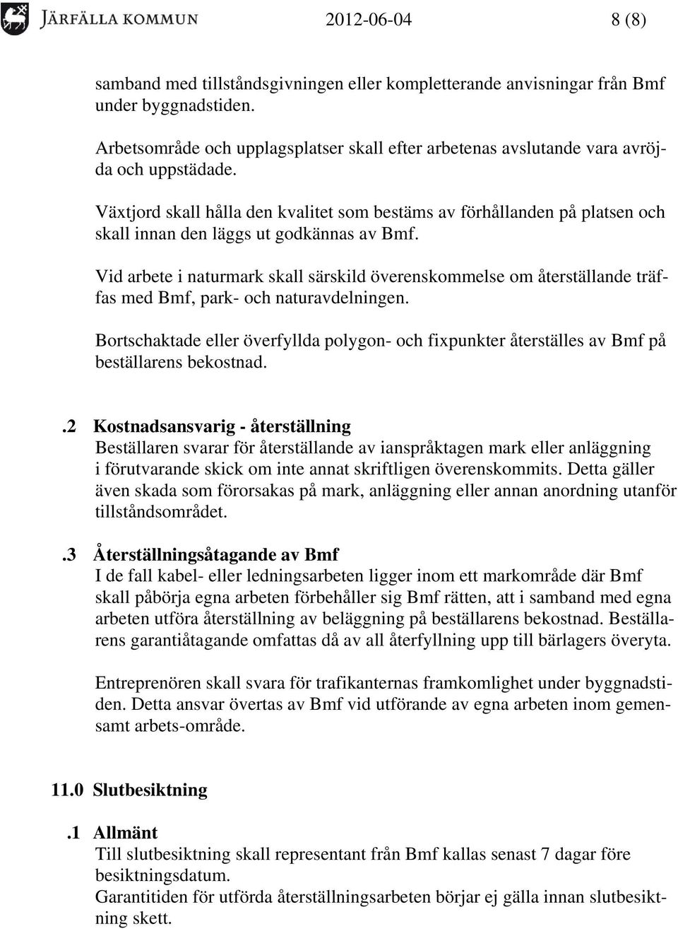 Växtjord skall hålla den kvalitet som bestäms av förhållanden på platsen och skall innan den läggs ut godkännas av Bmf.