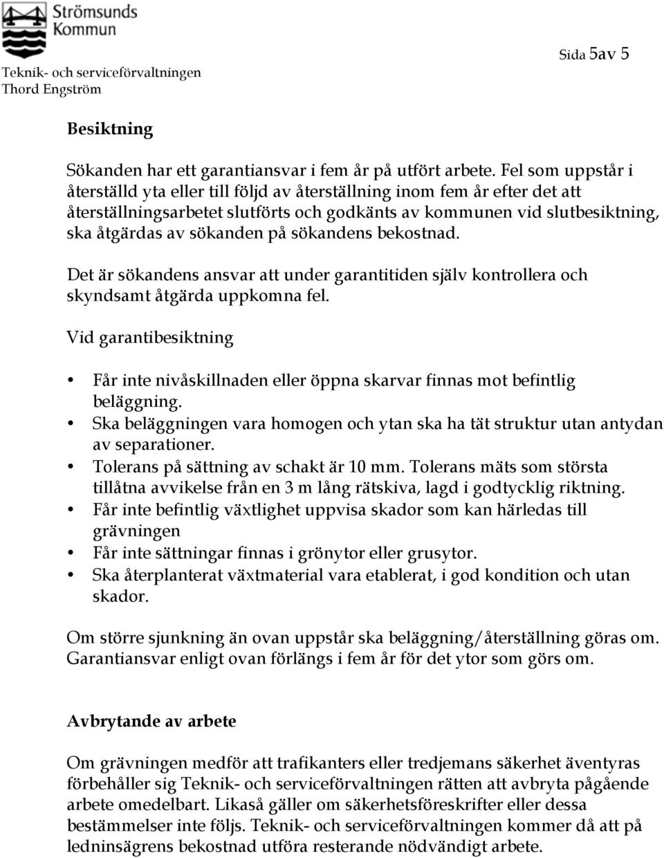 sökandens bekostnad. Det är sökandens ansvar att under garantitiden själv kontrollera och skyndsamt åtgärda uppkomna fel.