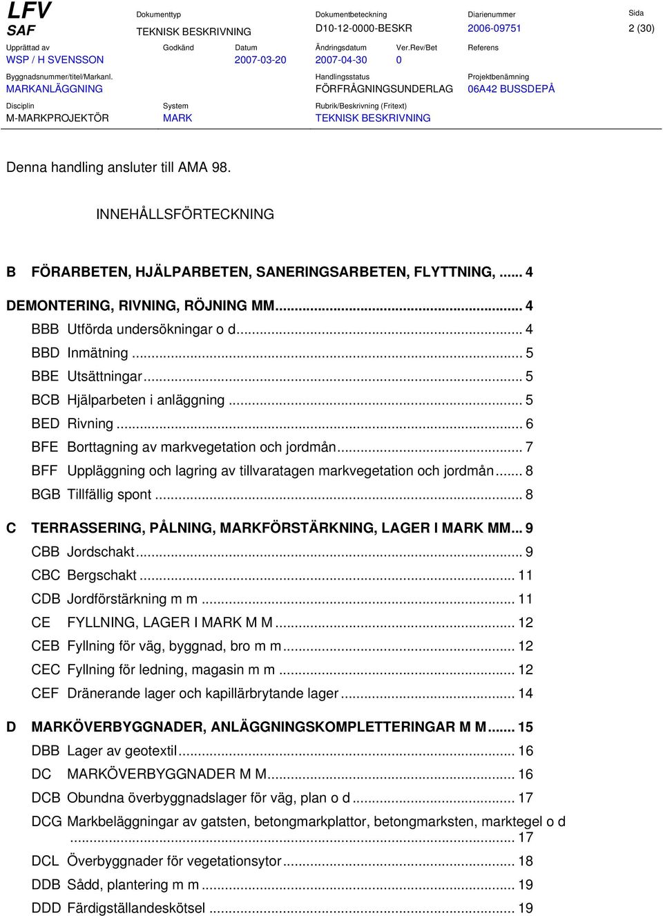 .. 6 BFE Borttagning av markvegetation och jordmån... 7 BFF Uppläggning och lagring av tillvaratagen markvegetation och jordmån... 8 BGB Tillfällig spont.