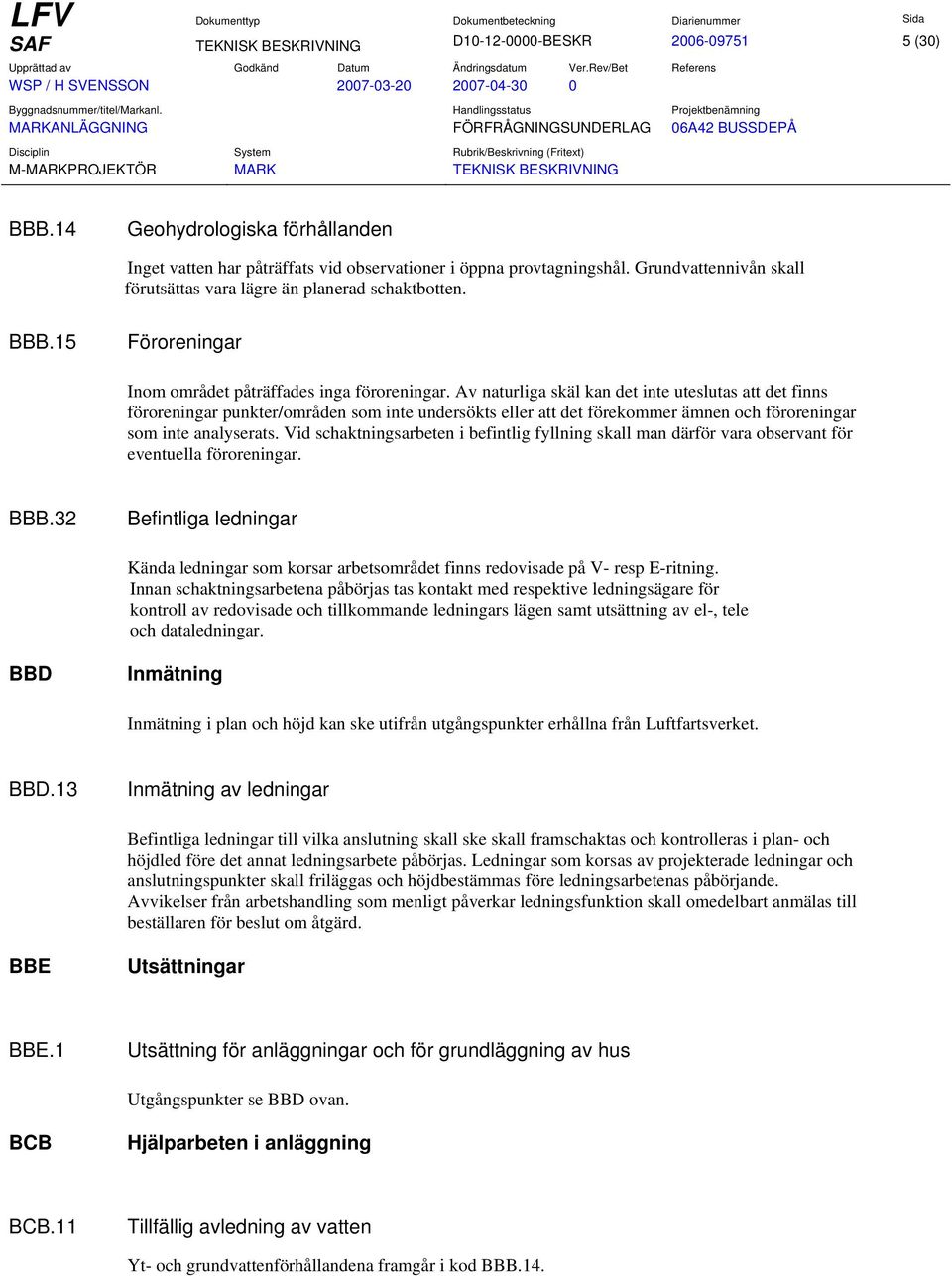 Av naturliga skäl kan det inte uteslutas att det finns föroreningar punkter/områden som inte undersökts eller att det förekommer ämnen och föroreningar som inte analyserats.