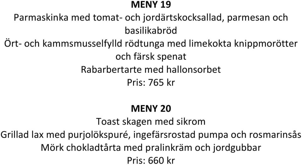 hallonsorbet Pris: 765 kr MENY 20 Toast skagen med sikrom Grillad lax med purjolökspuré,