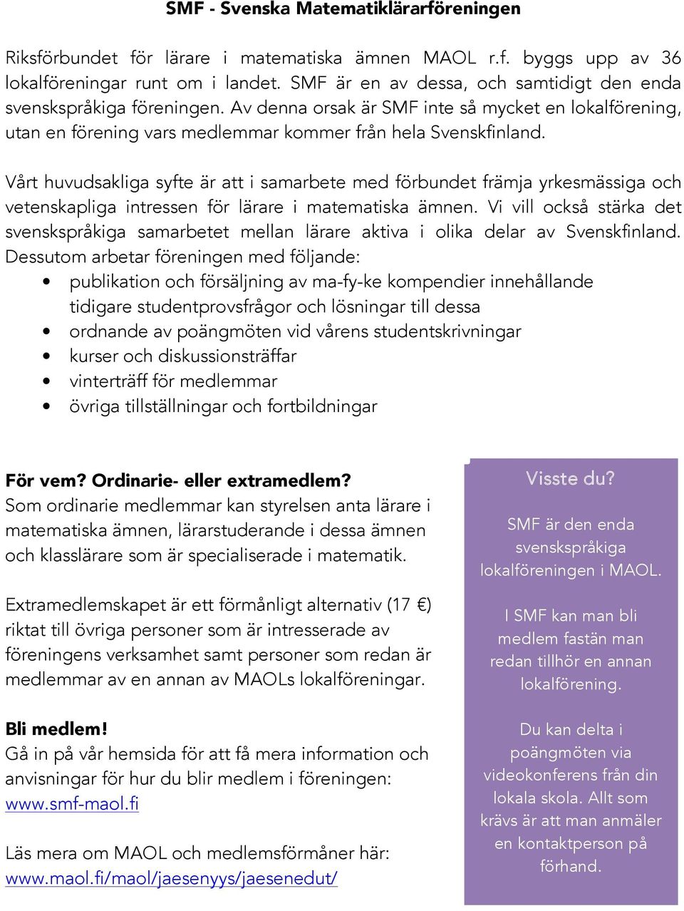 Vårt huvudsakliga syfte är att i samarbete med förbundet främja yrkesmässiga och vetenskapliga intressen för lärare i matematiska ämnen.