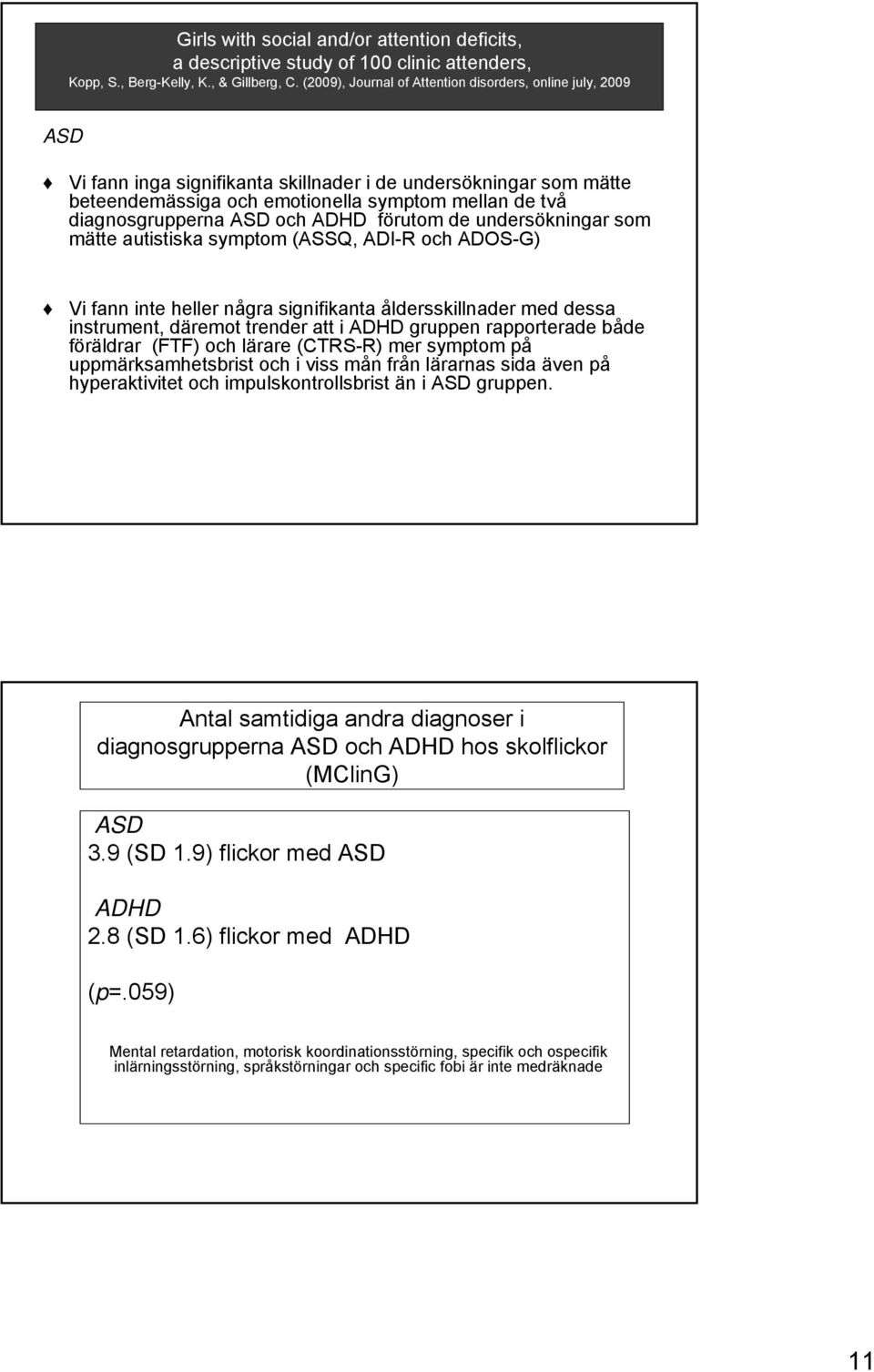 och ADHD förutom de undersökningar som mätte autistiska symptom (ASSQ, ADI-R och ADOS-G) Vi fann inte heller några signifikanta åldersskillnader med dessa instrument, däremot trender att i ADHD