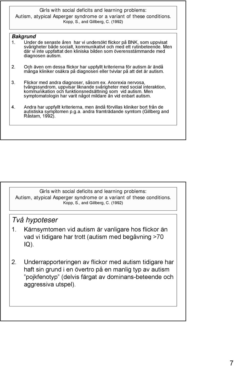 Men där vi inte uppfattat den kliniska bilden som överensstämmande med diagnosen autism. 2.