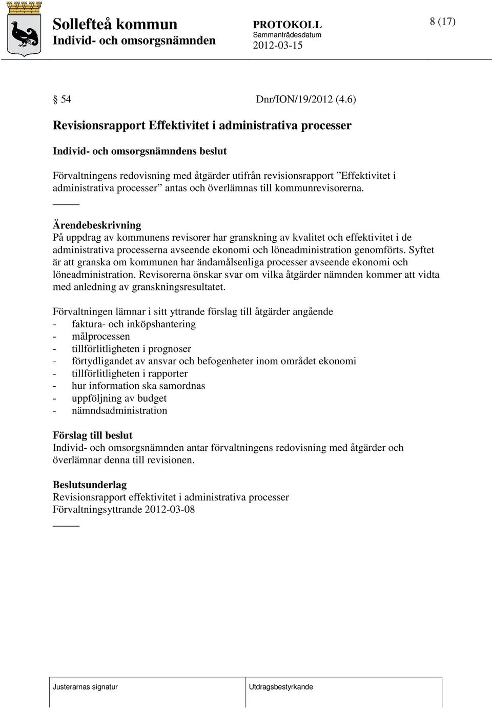 kommunrevisorerna. På uppdrag av kommunens revisorer har granskning av kvalitet och effektivitet i de administrativa processerna avseende ekonomi och löneadministration genomförts.