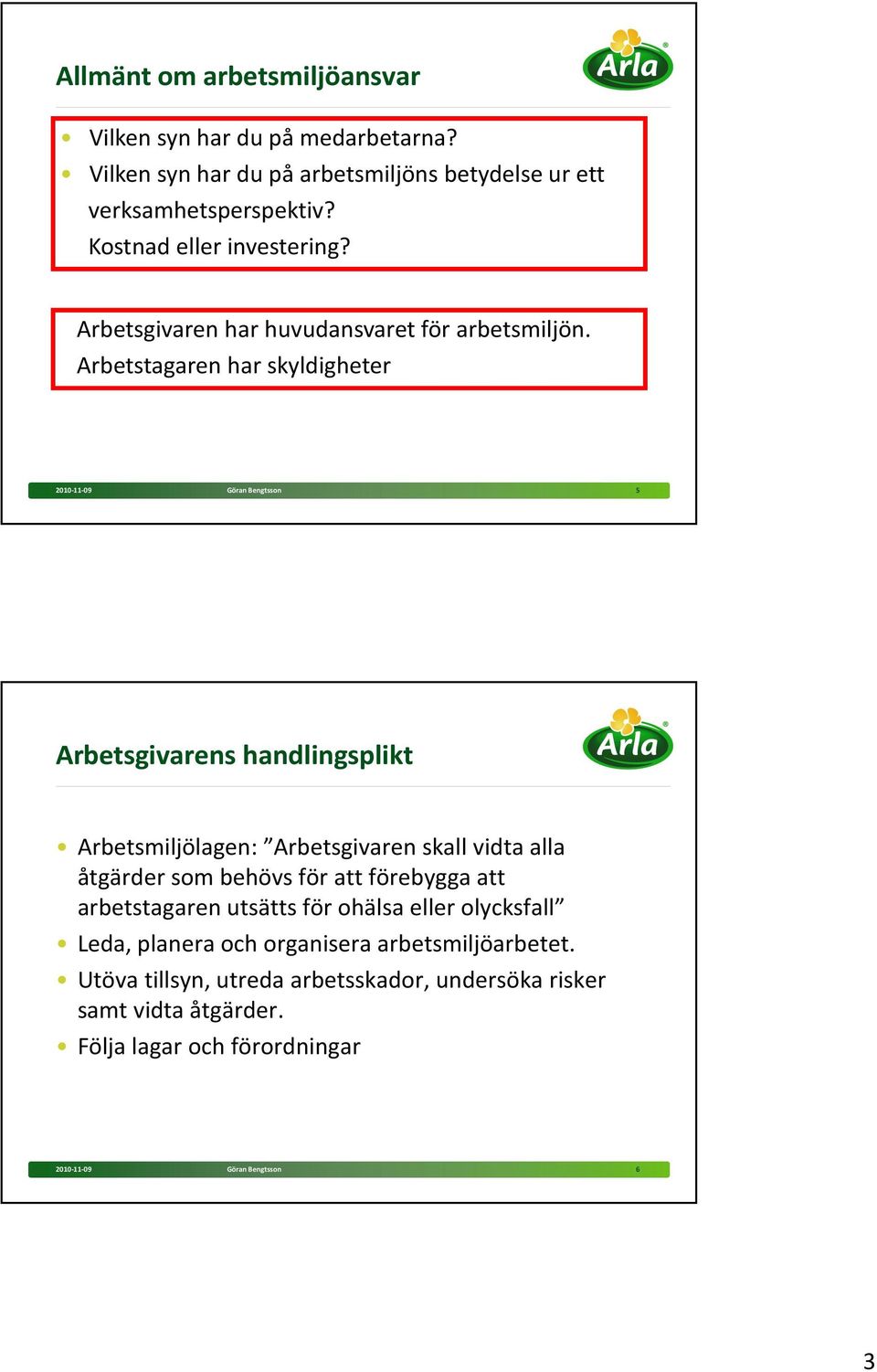 Arbetstagaren har skyldigheter 2010-11-09 Göran Bengtsson 5 Arbetsgivarens handlingsplikt Arbetsmiljölagen: Arbetsgivaren skall vidta alla åtgärder som