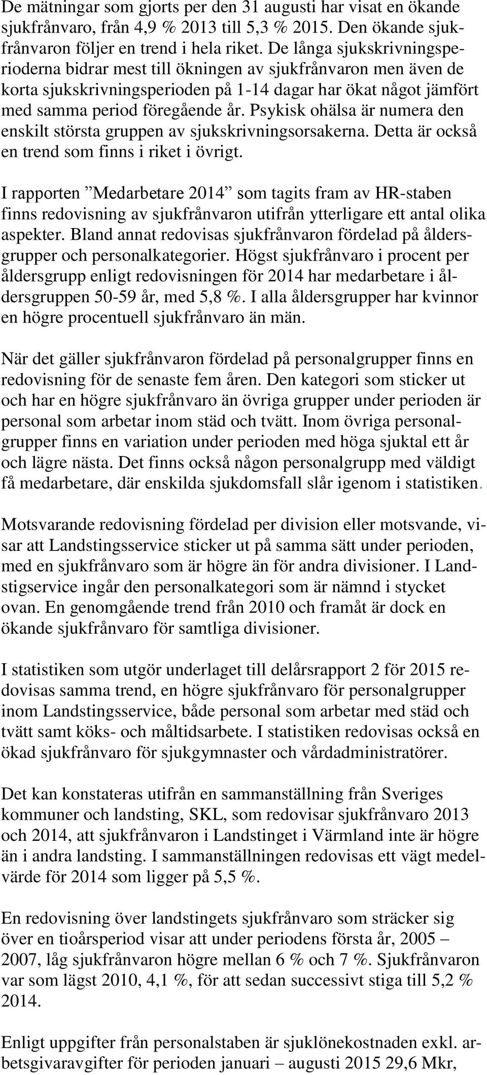 Psykisk ohälsa är numera den enskilt största gruppen av sjukskrivningsorsakerna. Detta är också en trend som finns i riket i övrigt.