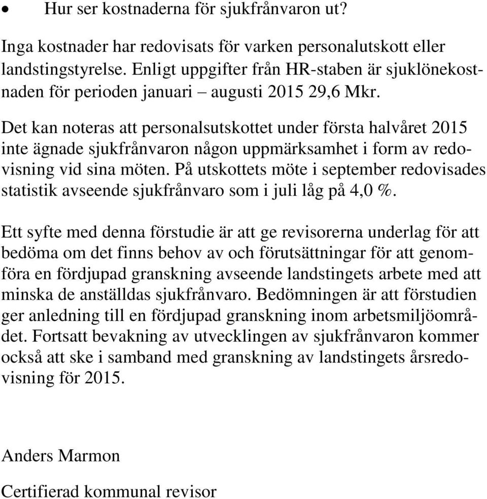 Det kan noteras att personalsutskottet under första halvåret 2015 inte ägnade sjukfrånvaron någon uppmärksamhet i form av redovisning vid sina möten.