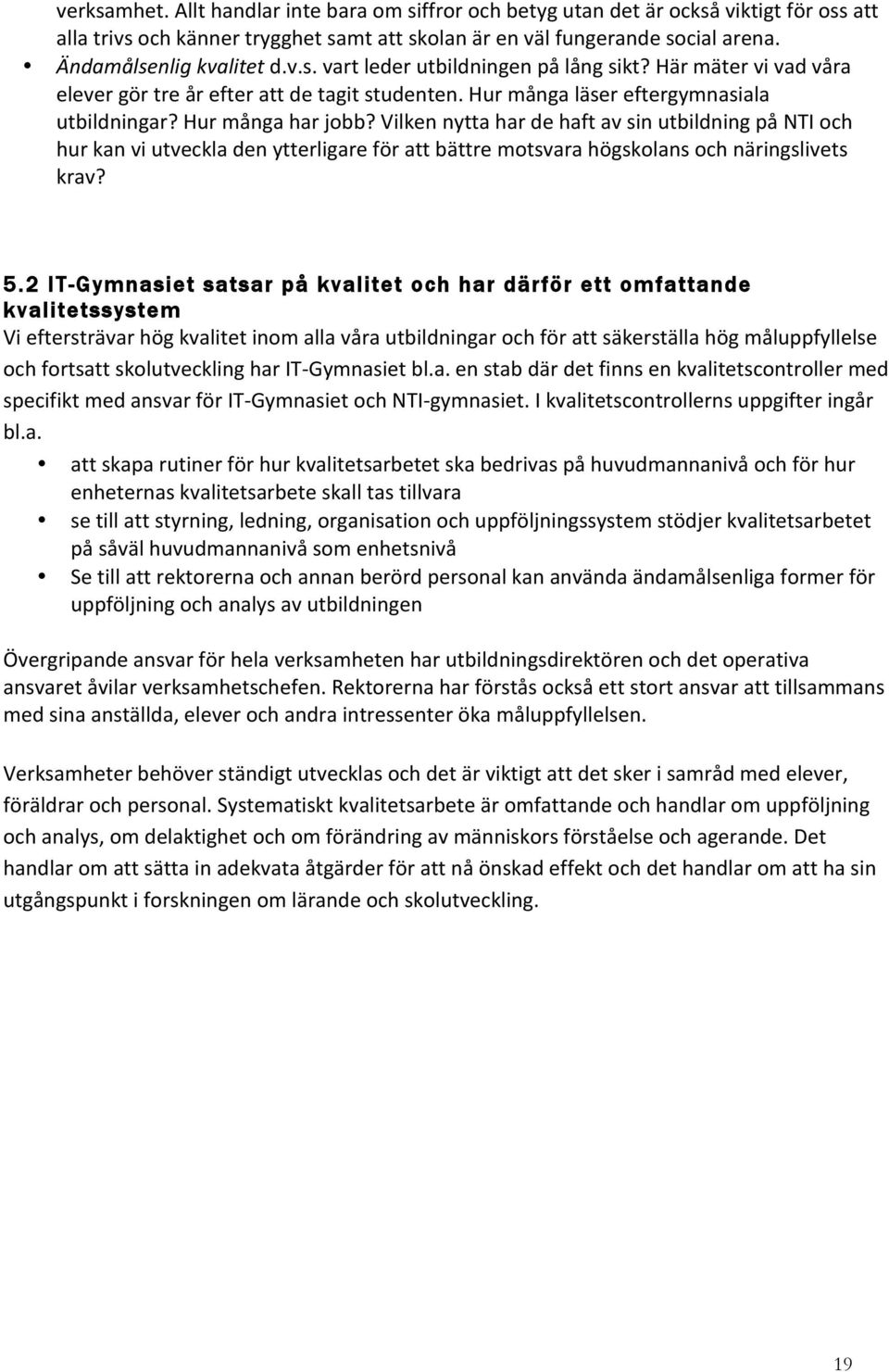 Hur många har jobb? Vilken nytta har de haft av sin utbildning på NTI och hur kan vi utveckla den ytterligare för att bättre motsvara högskolans och näringslivets krav? 5.