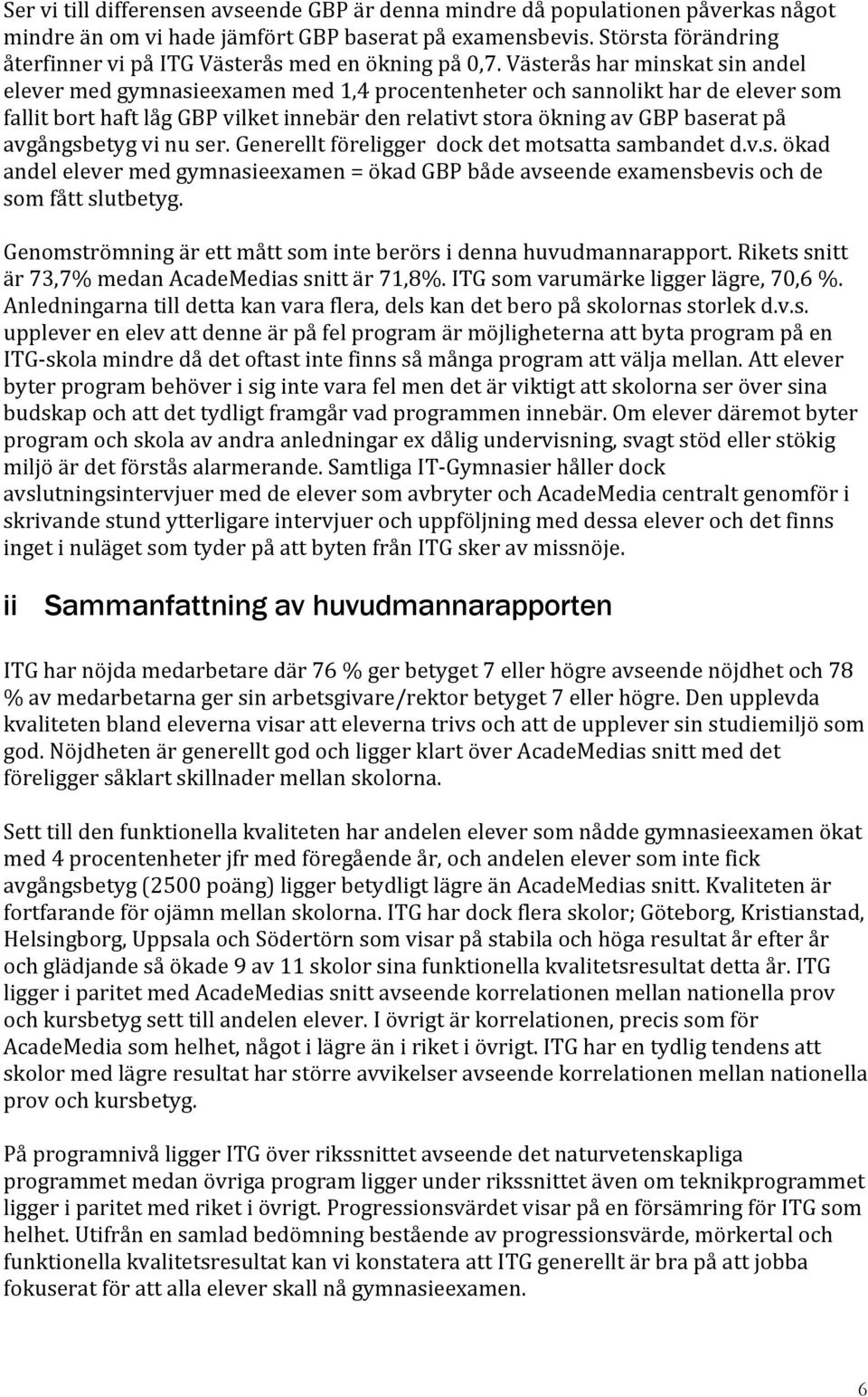 Västerås har minskat sin andel elever med gymnasieexamen med 1,4 procentenheter och sannolikt har de elever som fallit bort haft låg GBP vilket innebär den relativt stora ökning av GBP baserat på