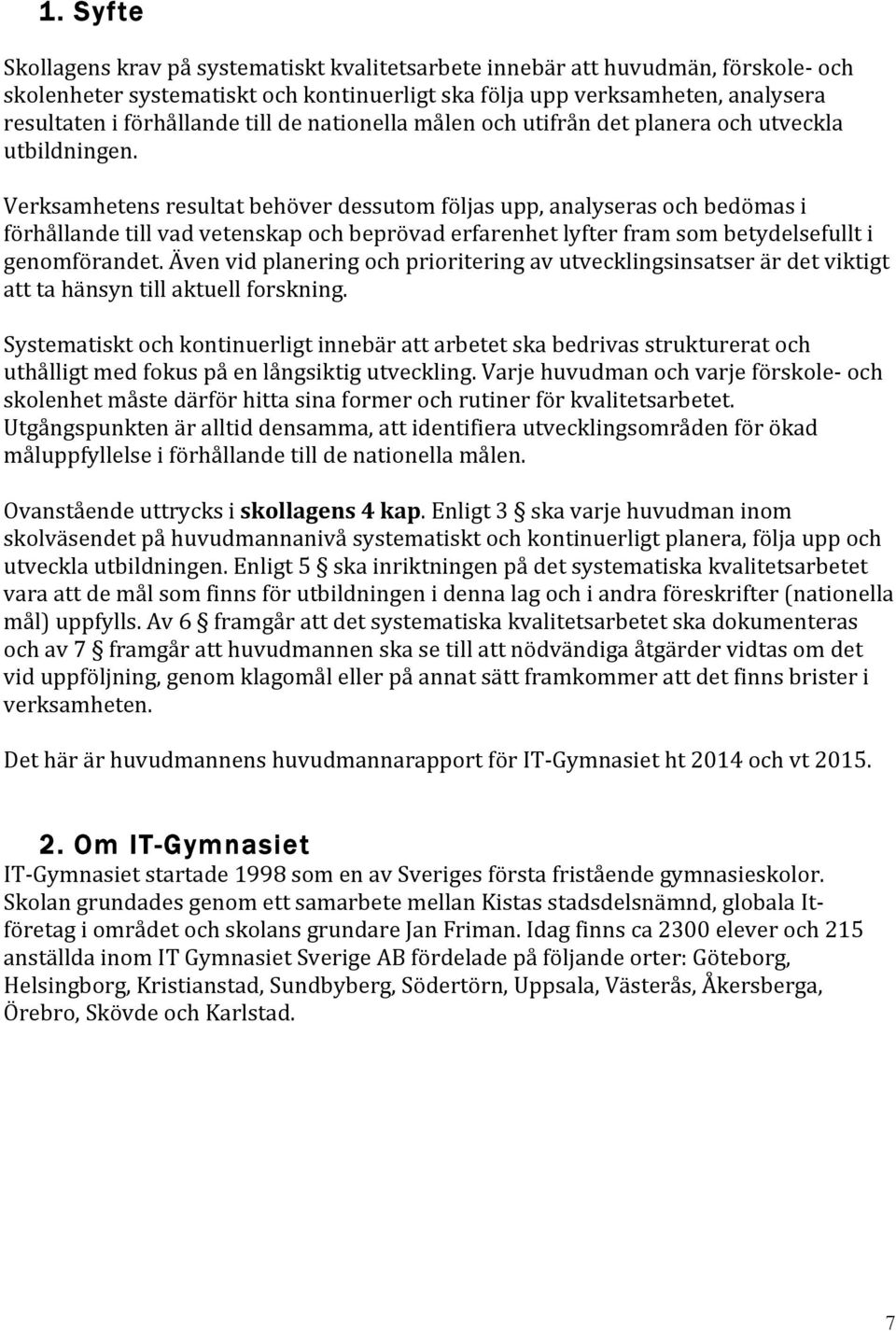 Verksamhetens resultat behöver dessutom följas upp, analyseras och bedömas i förhållande till vad vetenskap och beprövad erfarenhet lyfter fram som betydelsefullt i genomförandet.