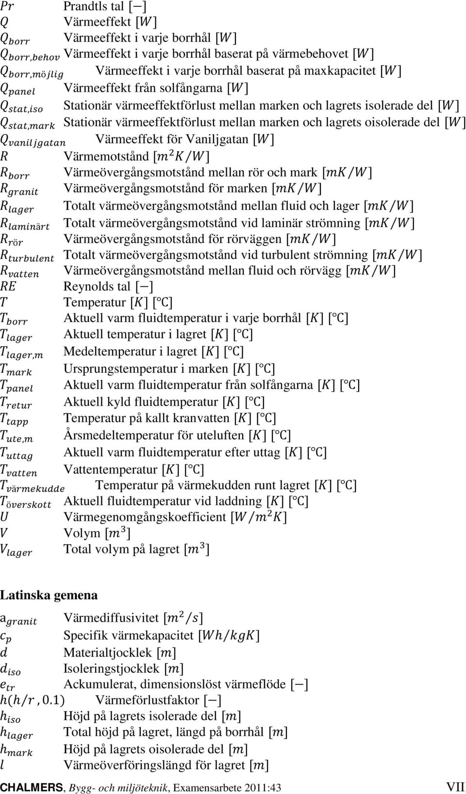 mellan rör och mark Värmeövergångsmotstånd för marken Totalt värmeövergångsmotstånd mellan fluid och lager ä Totalt värmeövergångsmotstånd vid laminär strömning ö Värmeövergångsmotstånd för rörväggen