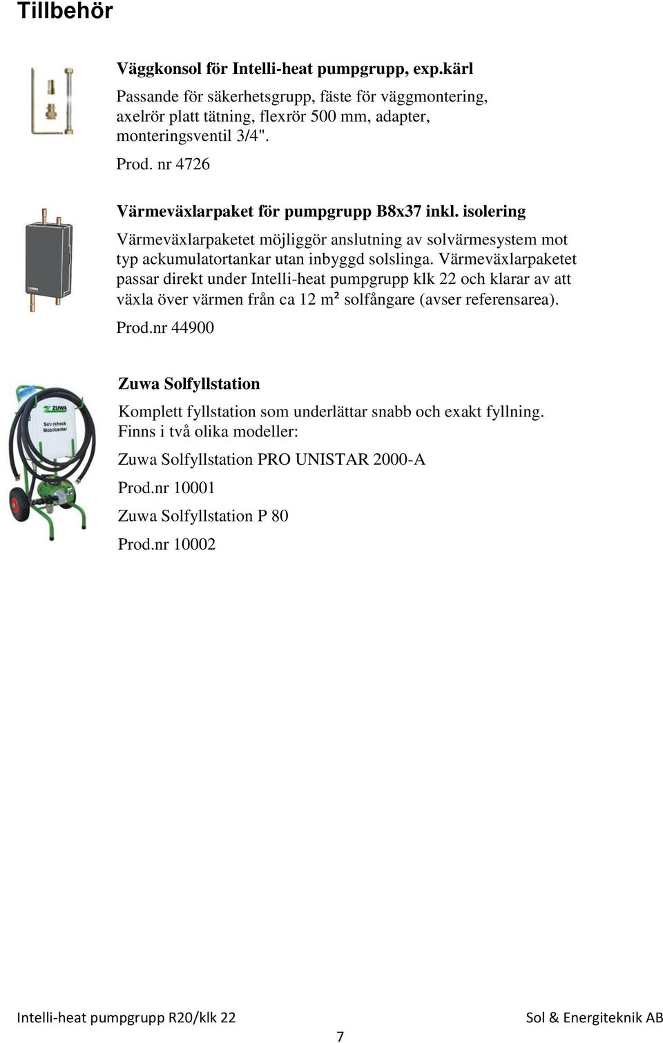 Värmeväxlarpaketet passar direkt under Intelli-heat pumpgrupp klk 22 och klarar av att växla över värmen från ca 12 m² solfångare (avser referensarea). Prod.