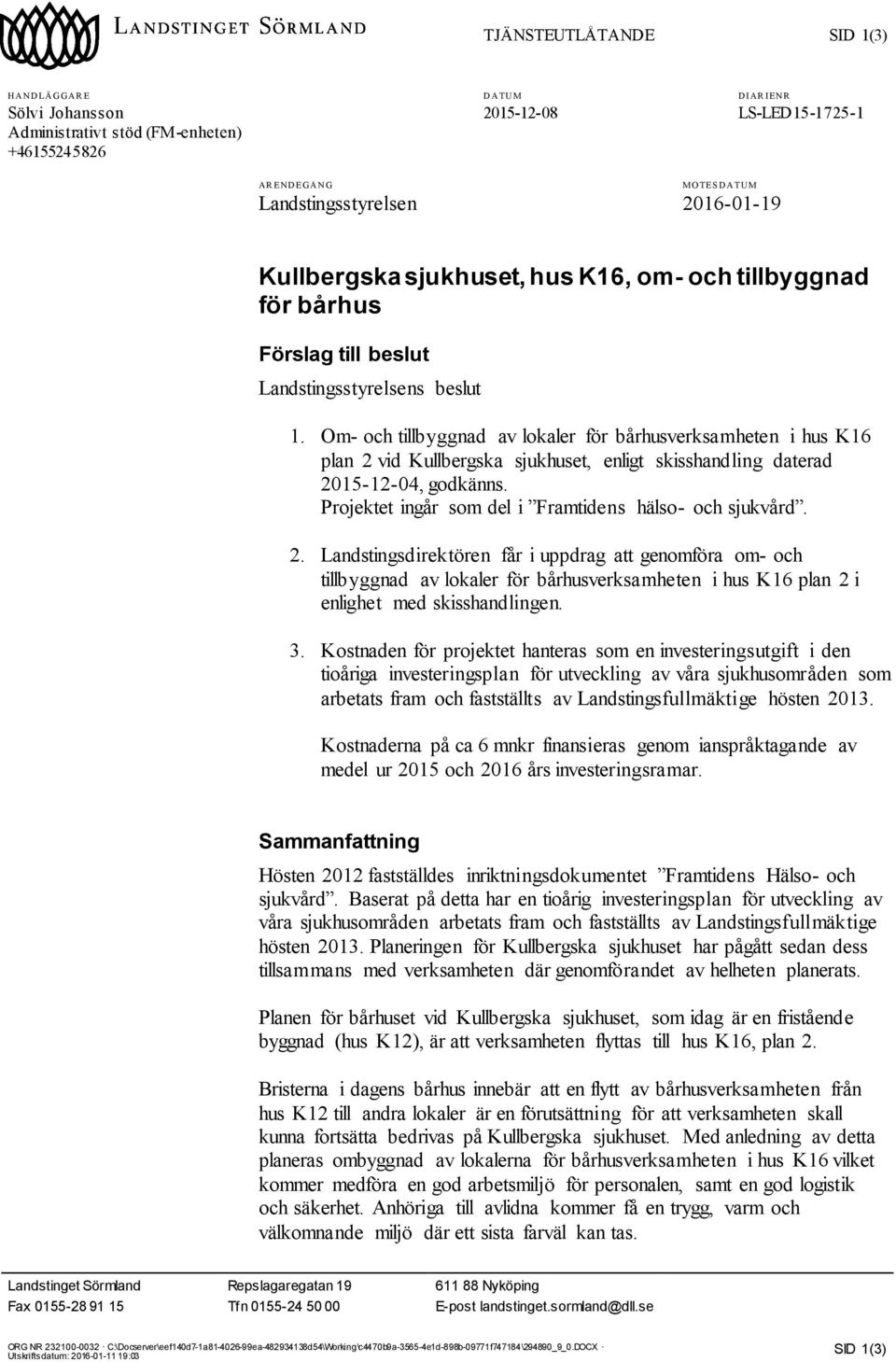 Om- och tillbyggnad av lokaler för bårhusverksamheten i hus K16 plan 2 vid Kullbergska sjukhuset, enligt skisshandling daterad 2015-12-04, godkänns.