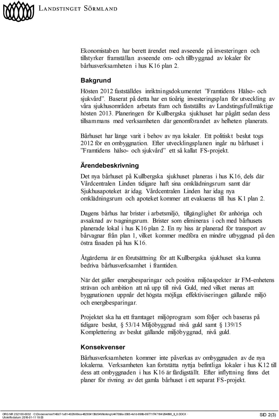 Baserat på detta har en tioårig investeringsplan för utveckling av våra sjukhusområden arbetats fram och fastställts av Landstingsfullmäktige hösten 2013.