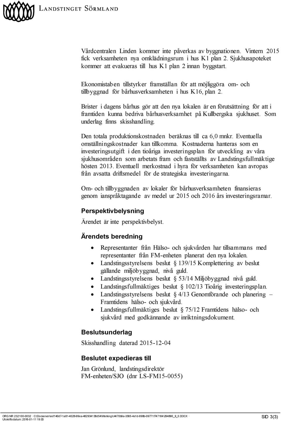 Brister i dagens bårhus gör att den nya lokalen är en förutsättning för att i framtiden kunna bedriva bårhusverksamhet på Kullbergska sjukhuset. Som underlag finns skisshandling.