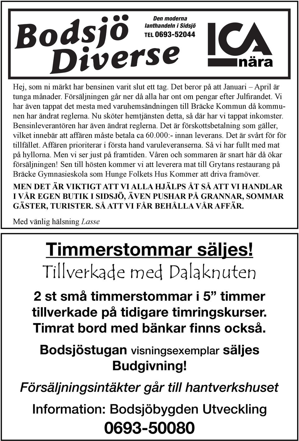 Nu sköter hemtjänsten detta, så där har vi tappat inkomster. Bensinleverantören har även ändrat reglerna. Det är förskottsbetalning som gäller, vilket innebär att affären måste betala ca 60.