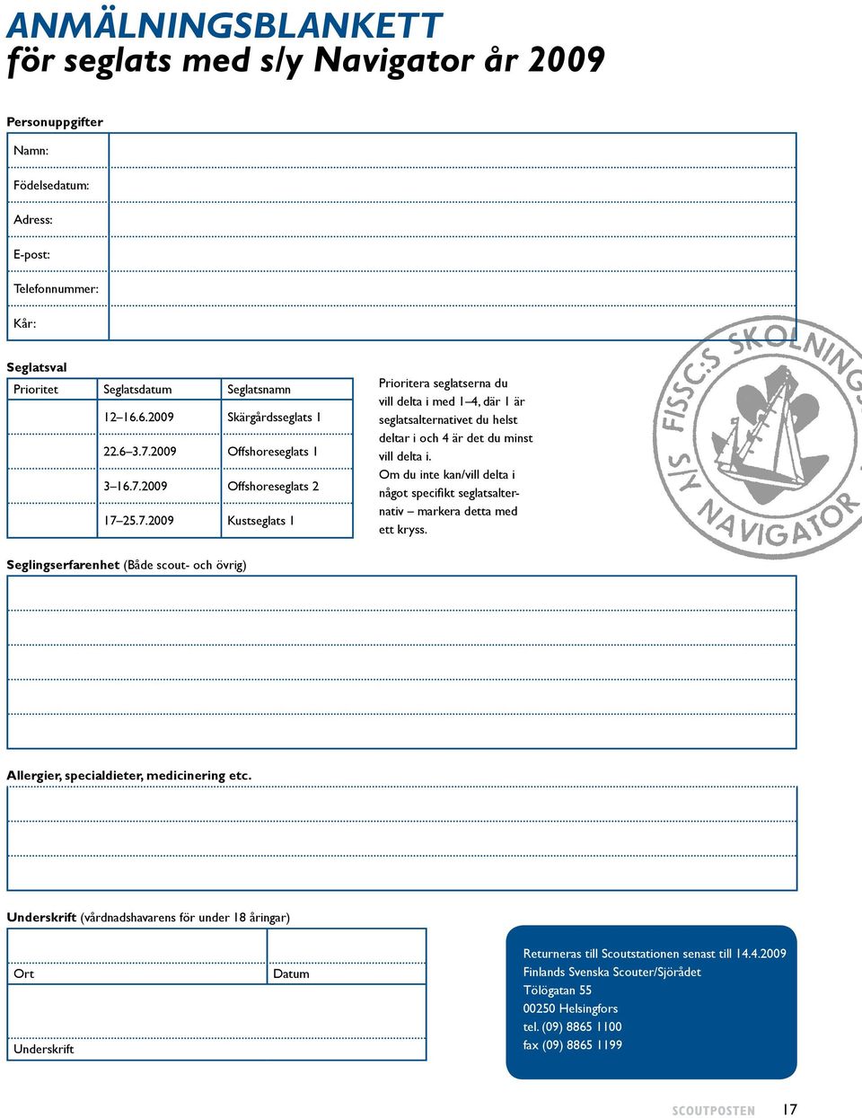 Om du inte kan/vill delta i något specifikt seglatsalternativ markera detta med ett kryss. Seglingserfarenhet (Både scout- och övrig) Allergier, specialdieter, medicinering etc.