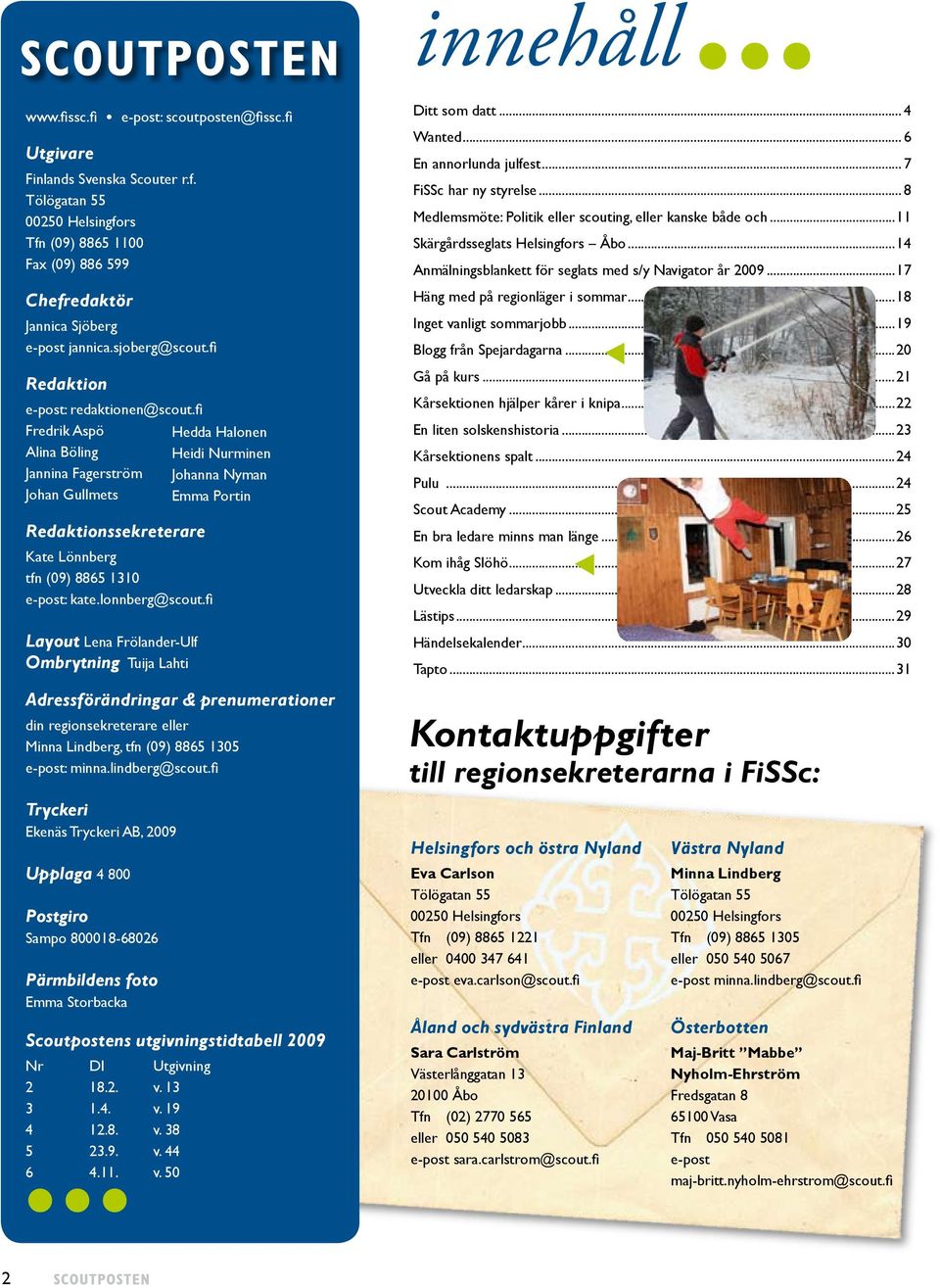 fi Layout Lena Frölander-Ulf Ombrytning Tuija Lahti Hedda Halonen Heidi Nurminen Johanna Nyman Emma Portin Adressförändringar & prenumerationer din regionsekreterare eller Minna Lindberg, tfn (09)