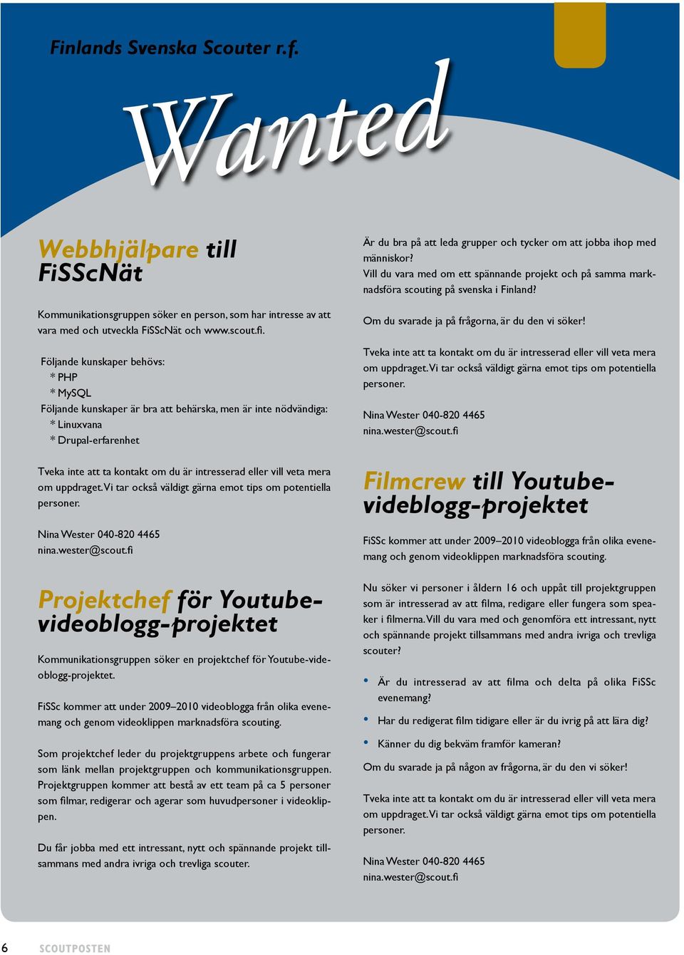 mera om uppdraget. Vi tar också väldigt gärna emot tips om potentiella personer. Nina Wester 040-820 4465 nina.wester@scout.