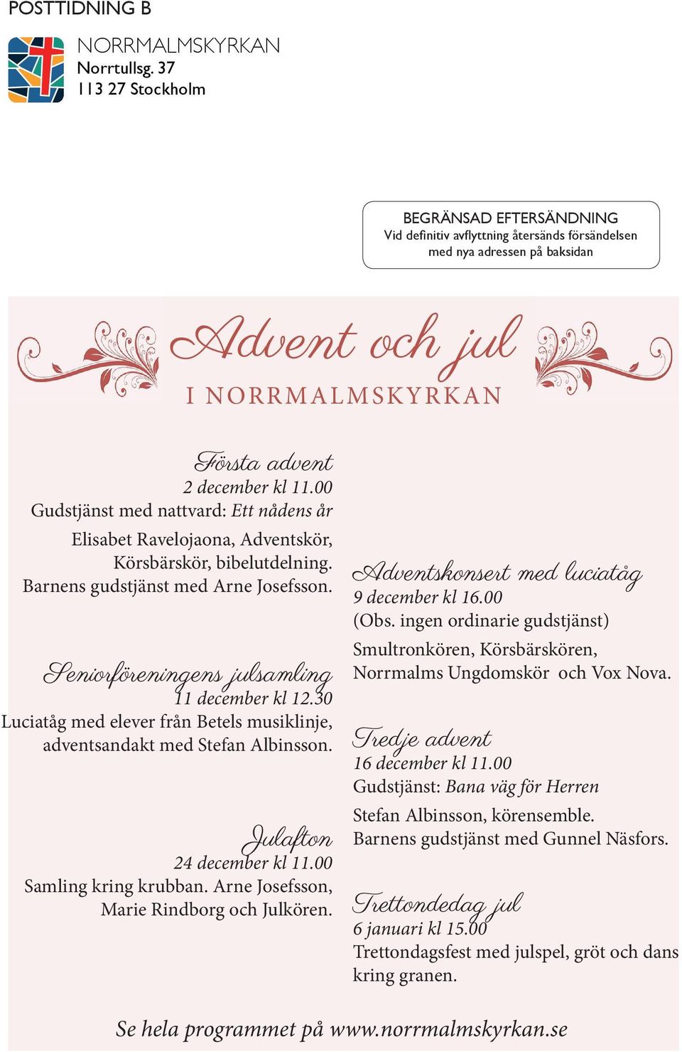 00 Gudstjänst med nattvard: Ett nådens år Elisabet Ravelojaona, Adventskör, Körsbärskör, bibelutdelning. Barnens gudstjänst med Arne Josefsson. Seniorföreningens julsamling 11 december kl 12.