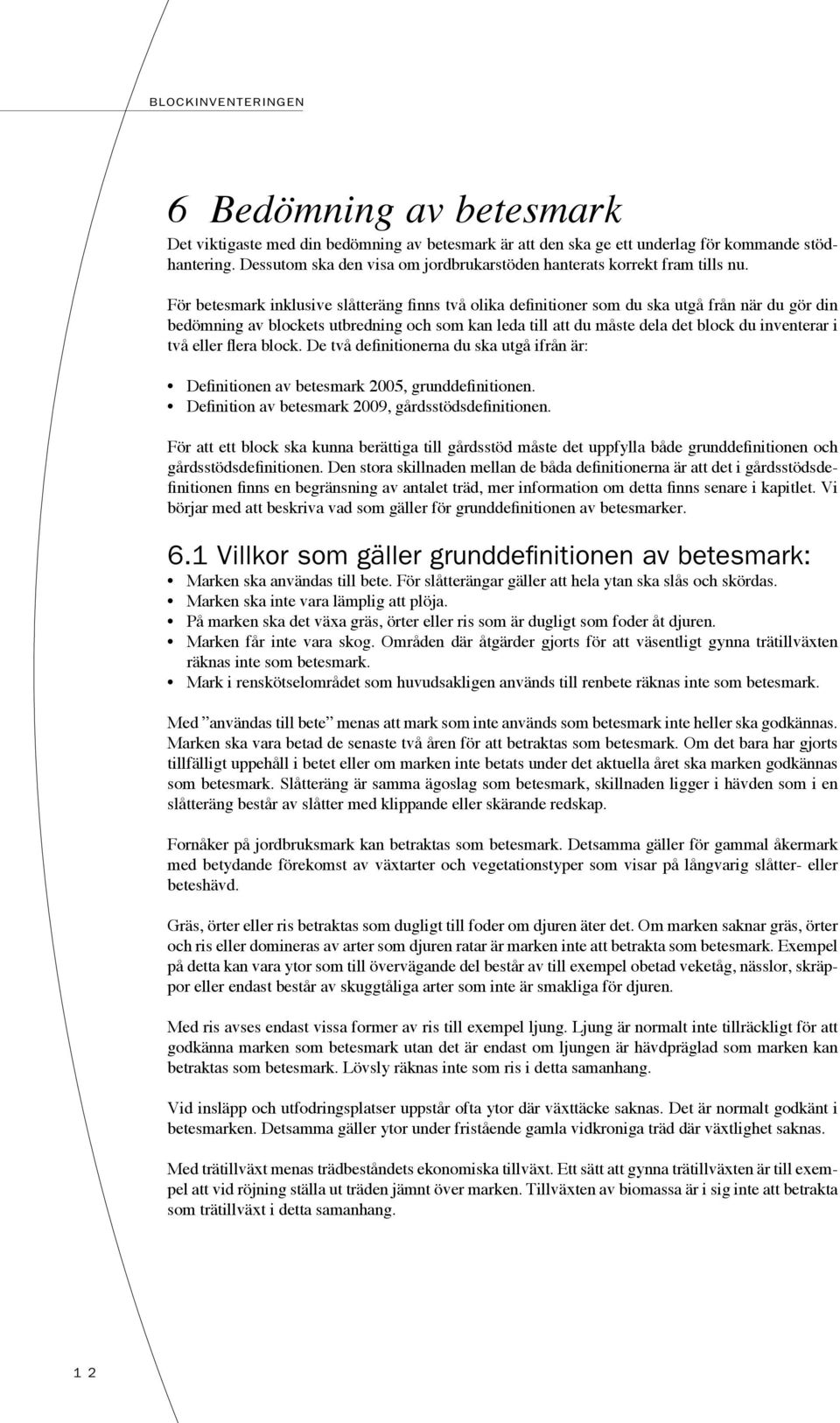 För betesmark inklusive slåtteräng finns två olika definitioner som du ska utgå från när du gör din bedömning av blockets utbredning och som kan leda till att du måste dela det block du inventerar i