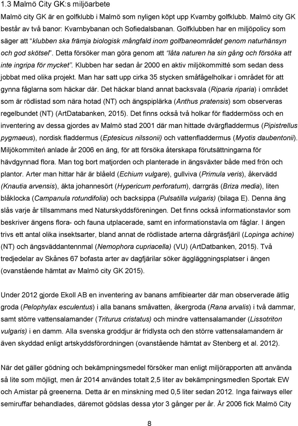 Detta försöker man göra genom att låta naturen ha sin gång och försöka att inte ingripa för mycket. Klubben har sedan år 2000 en aktiv miljökommitté som sedan dess jobbat med olika projekt.