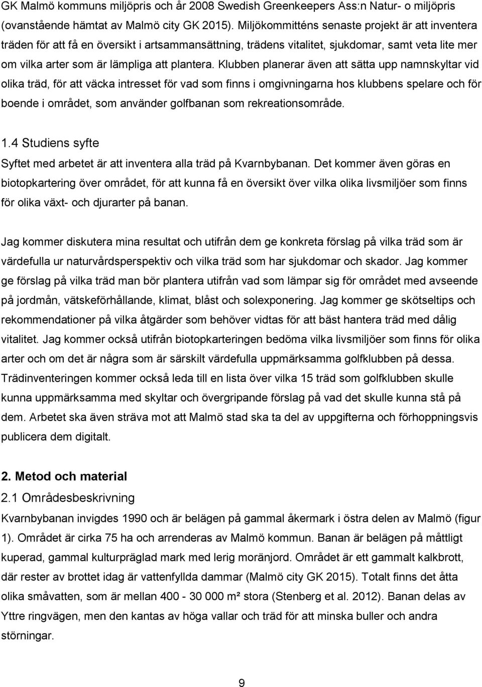 Klubben planerar även att sätta upp namnskyltar vid olika träd, för att väcka intresset för vad som finns i omgivningarna hos klubbens spelare och för boende i området, som använder golfbanan som