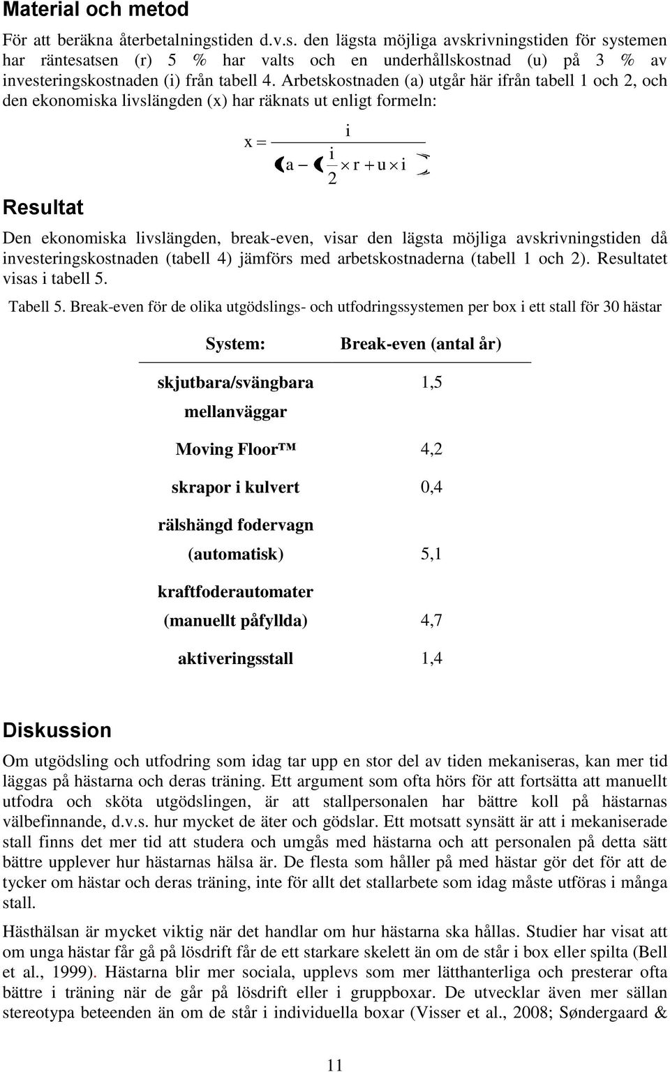 Arbetskostnaden (a) utgår här ifrån tabell 1 och 2, och den ekonomiska livslängden (x) har räknats ut enligt formeln: x a i 2 i r u i Resultat Den ekonomiska livslängden, break-even, visar den lägsta