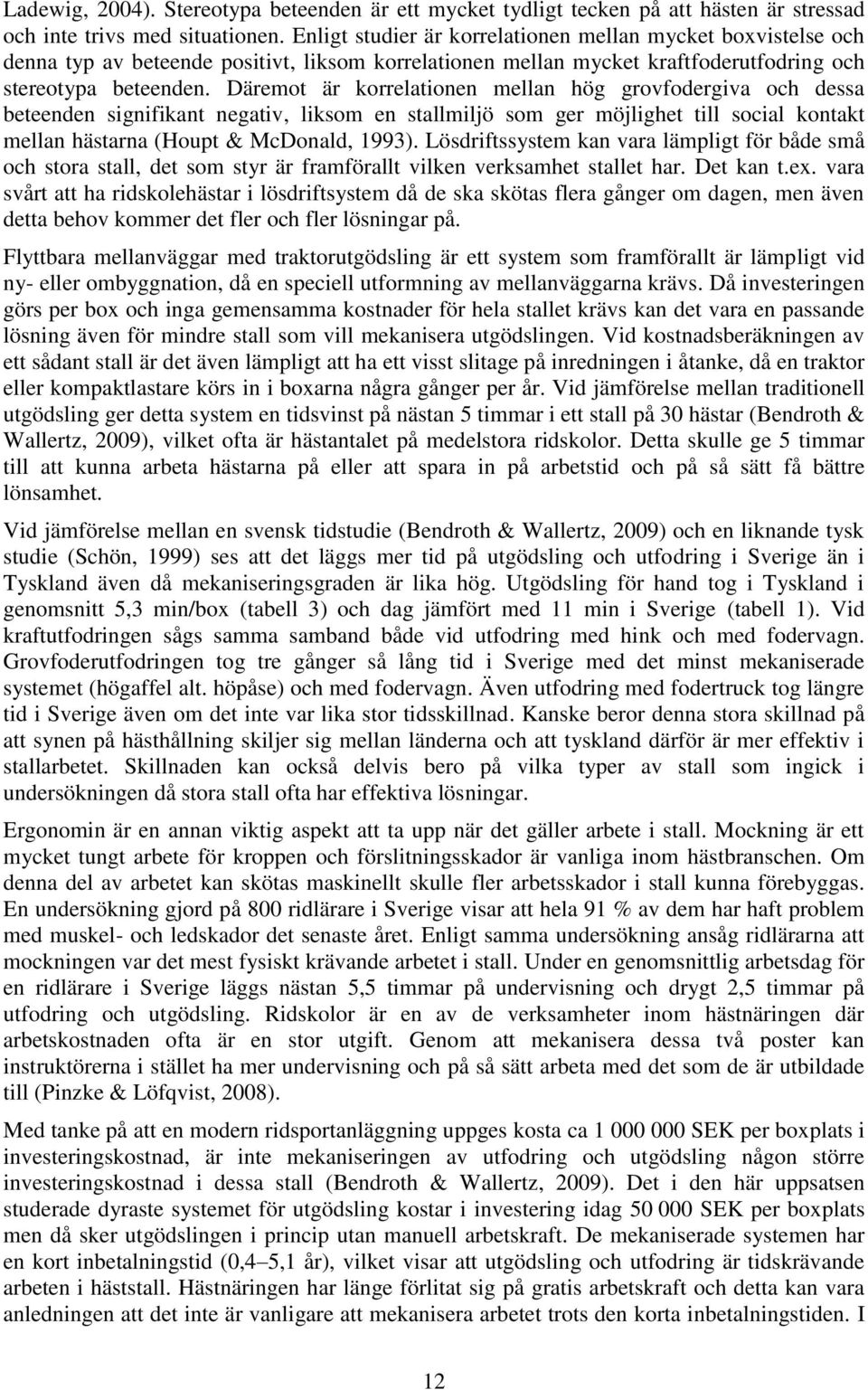 Däremot är korrelationen mellan hög grovfodergiva och dessa beteenden signifikant negativ, liksom en stallmiljö som ger möjlighet till social kontakt mellan hästarna (Houpt & McDonald, 1993).
