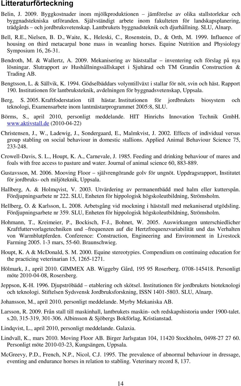 , Heleski, C., Rosenstein, D., & Orth, M. 1999. Influence of housing on third metacarpal bone mass in weanling horses. Equine Nutrition and Physiology Symposium 16, 26-31. Bendroth, M. & Wallertz, A.