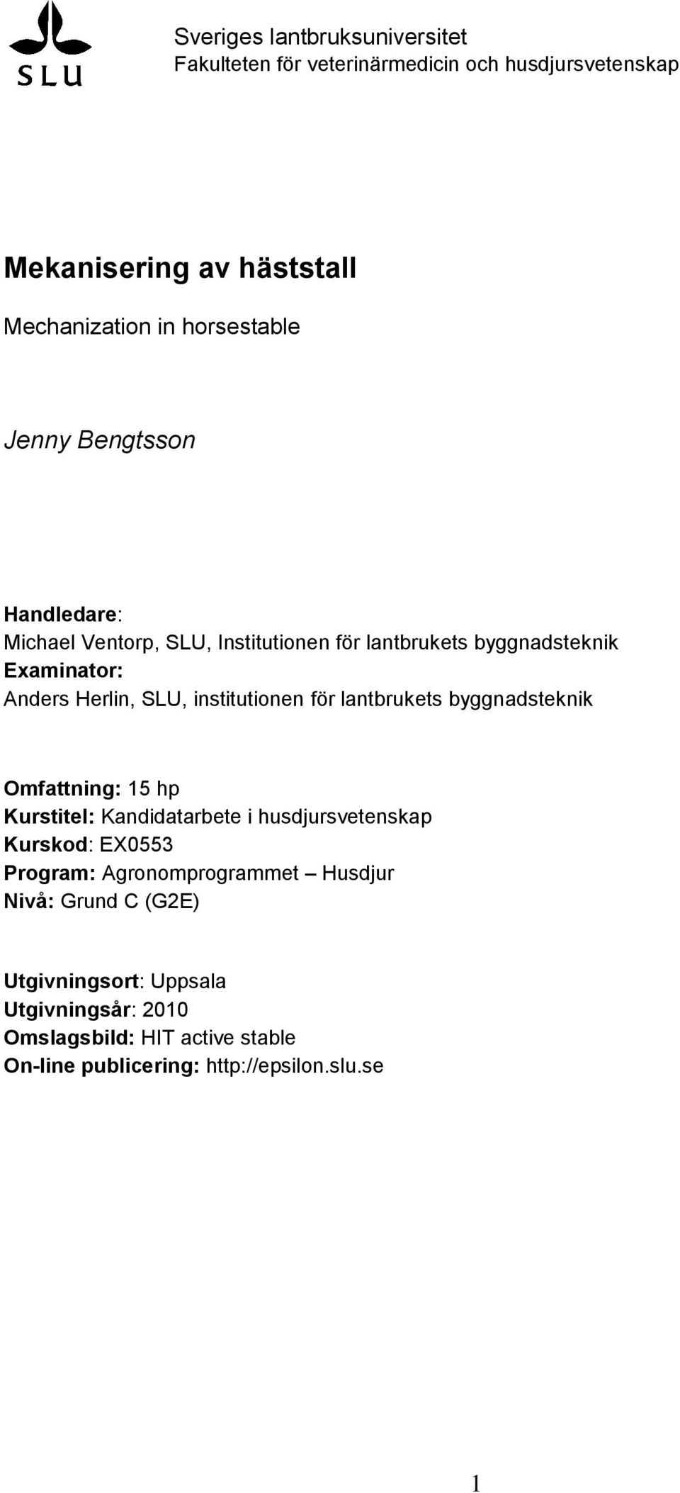 för lantbrukets byggnadsteknik Omfattning: 15 hp Kurstitel: Kandidatarbete i husdjursvetenskap Kurskod: EX0553 Program: Agronomprogrammet