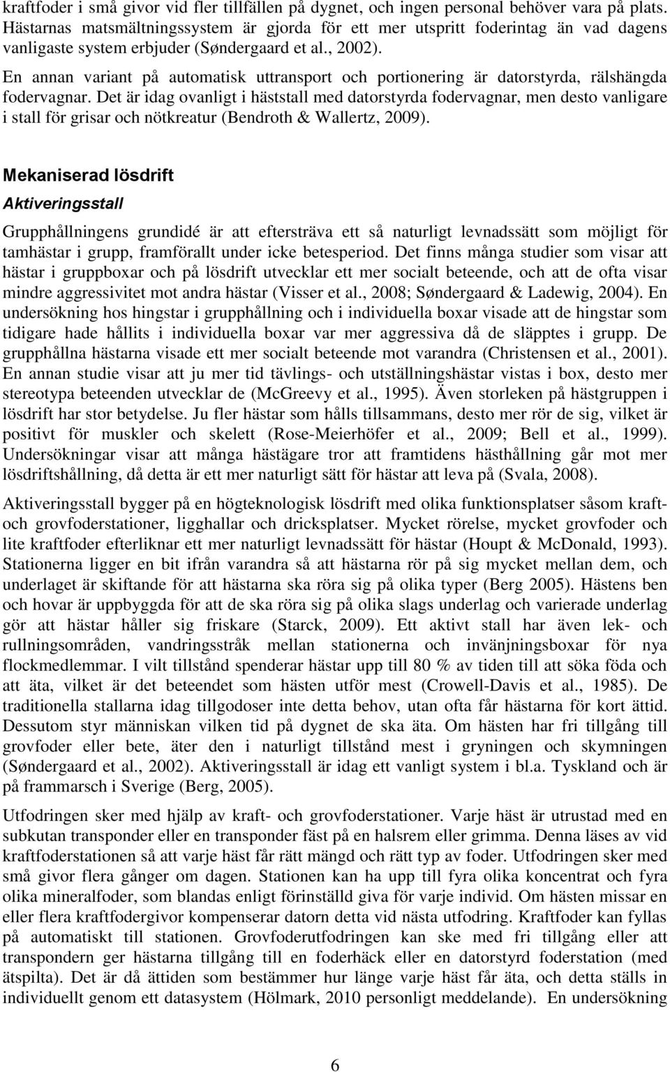 En annan variant på automatisk uttransport och portionering är datorstyrda, rälshängda fodervagnar.