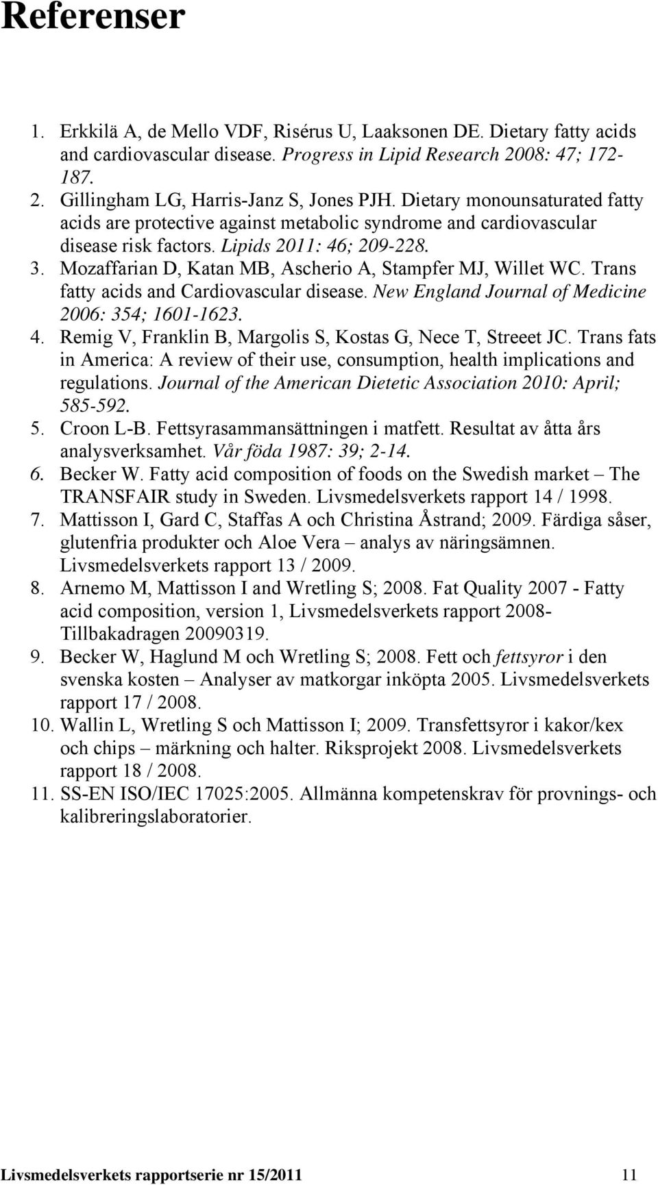 Mozaffarian D, Katan MB, Ascherio A, Stampfer MJ, Willet WC. Trans fatty acids and Cardiovascular disease. New England Journal of Medicine 2006: 354; 1601-1623. 4.