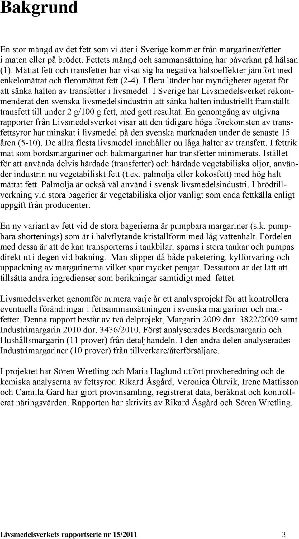 I flera länder har myndigheter agerat för att sänka halten av transfetter i livsmedel.