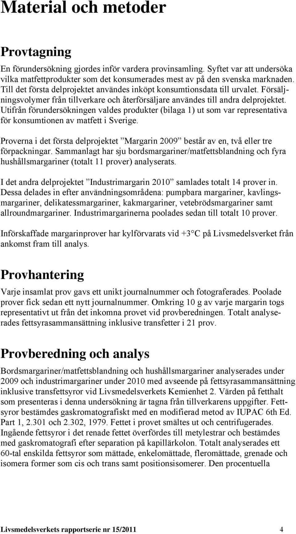 Utifrån förundersökningen valdes produkter (bilaga 1) ut som var representativa för konsumtionen av matfett i Sverige.