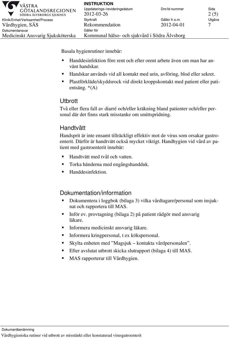 *(A) Utbrott Två eller flera fall av diarré och/eller kräkning bland patienter och/eller personal där det finns stark misstanke om smittspridning.