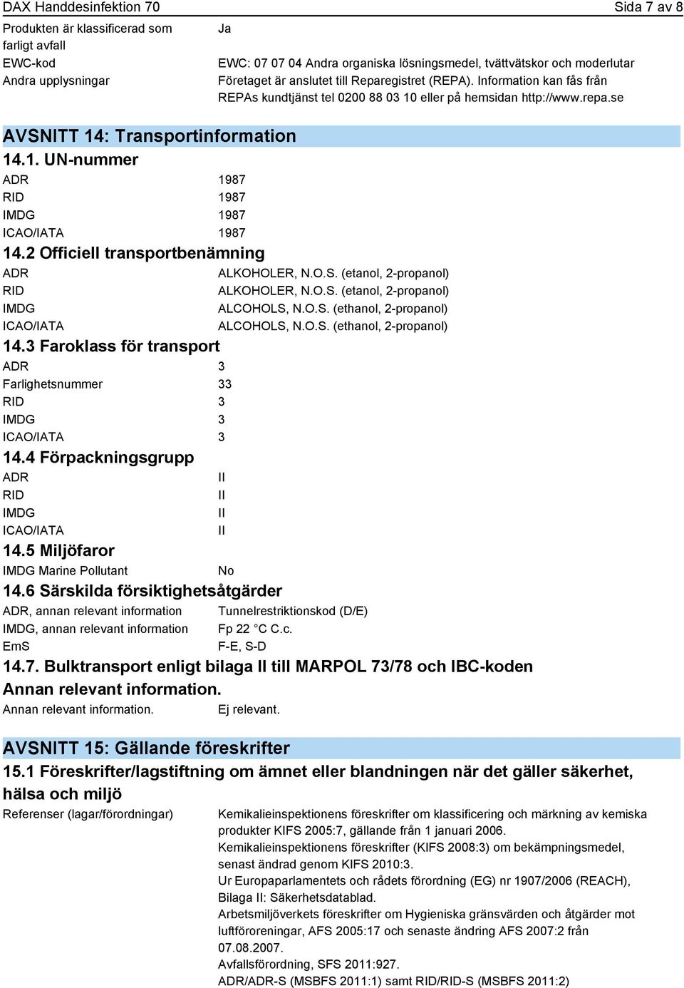 2 Officiell transportbenämning ADR ALKOHOLER, N.O.S. (etanol, 2-propanol) RID ALKOHOLER, N.O.S. (etanol, 2-propanol) IMDG ALCOHOLS, N.O.S. (ethanol, 2-propanol) ICAO/IATA ALCOHOLS, N.O.S. (ethanol, 2-propanol) 14.