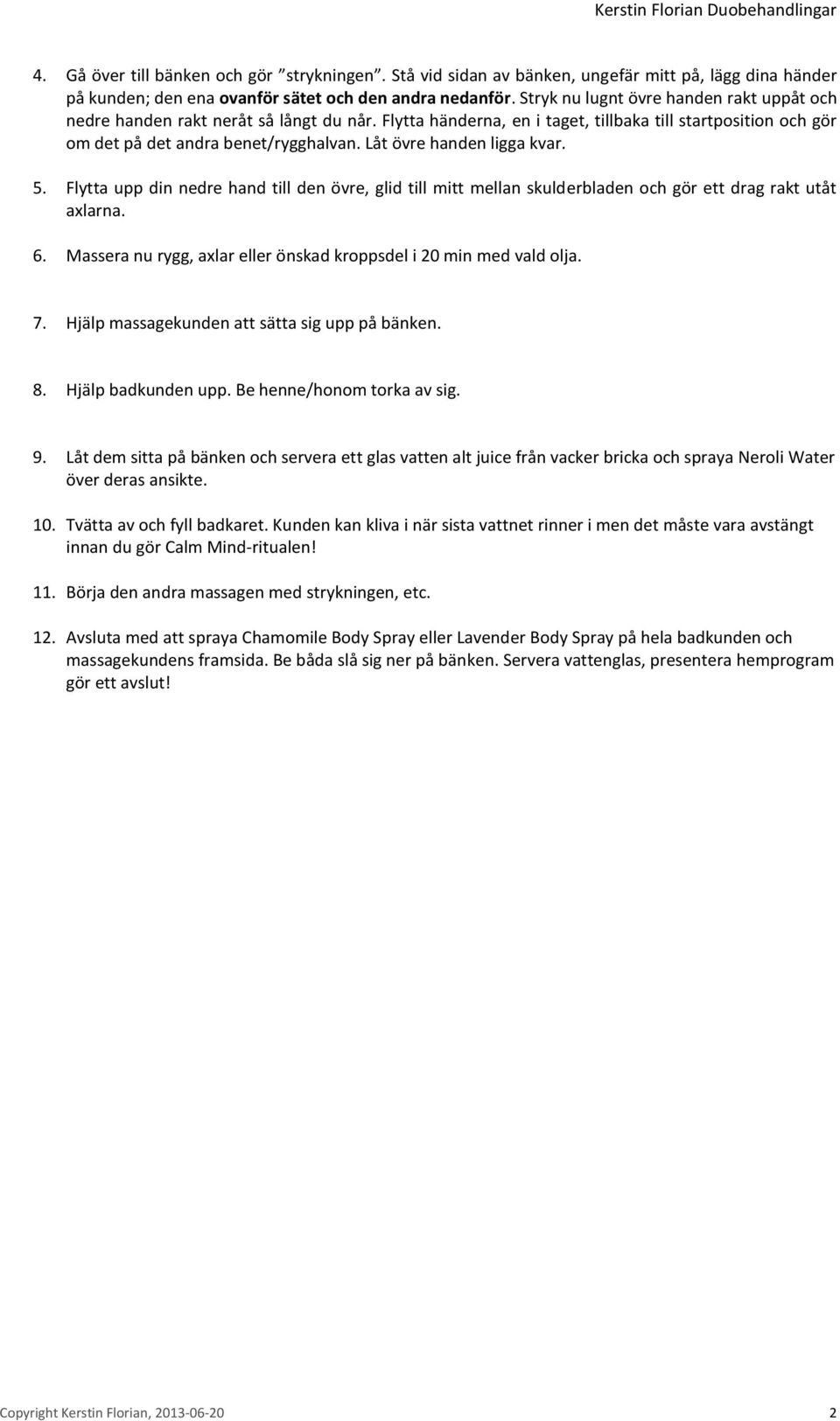 Låt övre handen ligga kvar. 5. Flytta upp din nedre hand till den övre, glid till mitt mellan skulderbladen och gör ett drag rakt utåt axlarna. 6.