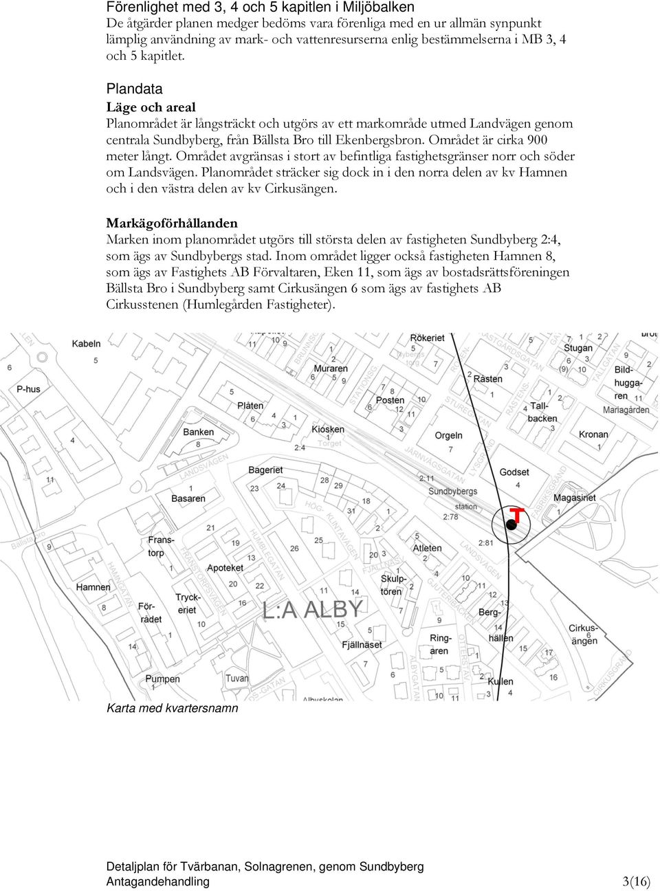 Området är cirka 900 meter långt. Området avgränsas i stort av befintliga fastighetsgränser norr och söder om Landsvägen.