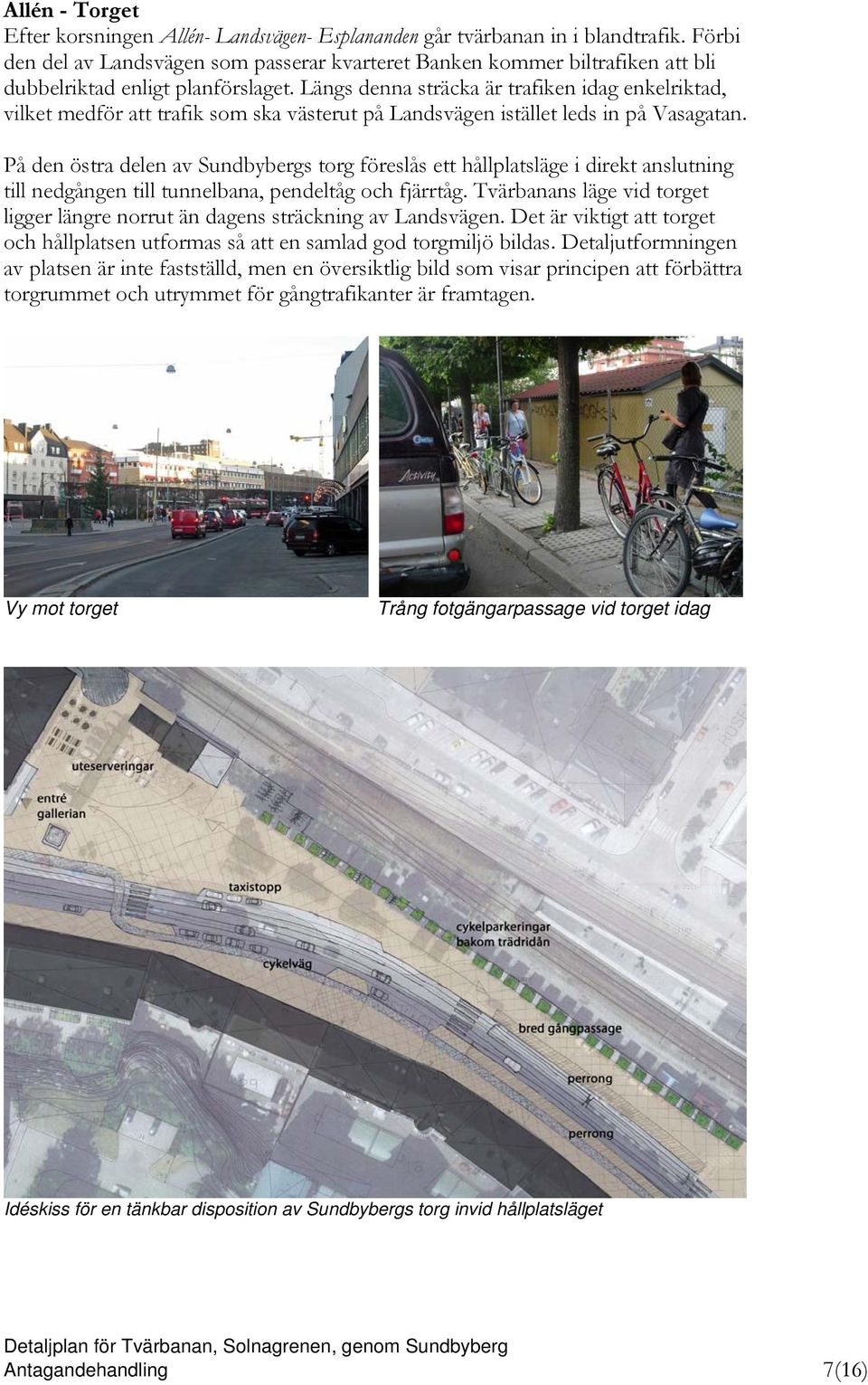 Längs denna sträcka är trafiken idag enkelriktad, vilket medför att trafik som ska västerut på Landsvägen istället leds in på Vasagatan.