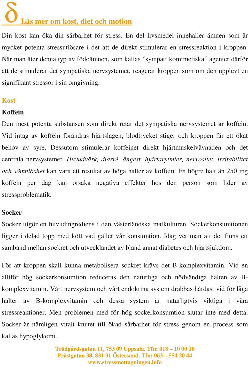 När man äter denna typ av födoämnen, som kallas sympati komimetiska agenter därför att de stimulerar det sympatiska nervsystemet, reagerar kroppen som om den upplevt en signifikant stressor i sin